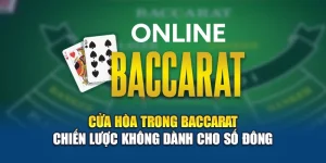 Cửa Hòa Trong Baccarat - Chiến Lược Không Dành Cho Số Đông