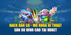 Hack Bắn Cá - Mở Khóa Bí Thuật Săn Xu Đỉnh Cao Tại Kubet