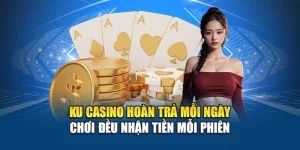 Ku Casino Hoàn Trả Mỗi Ngày – Chơi Đều Nhận Tiền Mỗi Phiên